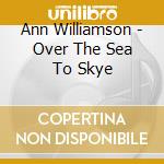 Ann Williamson - Over The Sea To Skye cd musicale di Ann Williamson