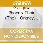 Glasgow Phoenix Choir (The) - Orkney - St Magnus Cathedral cd musicale di Glasgow Phoenix Choir (The)