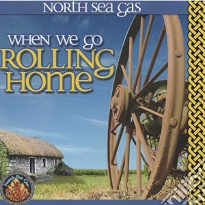 North Sea Gas - When We Go Rolling Home cd musicale di North Sea Gas