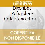 Dixonbbc Pofujioka - Cello Concerto / The Age F cd