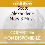Scott Alexander - Mary'S Music cd musicale di Scott Alexander