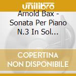 Arnold Bax - Sonata Per Piano N.3 In Sol (1926)
