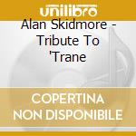 Alan Skidmore - Tribute To 'Trane cd musicale di Alan Skidmore