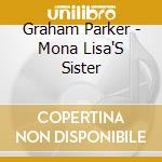 Graham Parker - Mona Lisa'S Sister cd