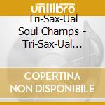 Tri-Sax-Ual Soul Champs - Tri-Sax-Ual Soul Champs Go Girl! cd
