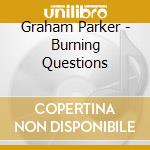 Graham Parker - Burning Questions cd musicale di GRAHAM PARKER
