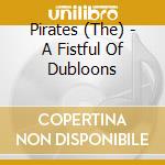 Pirates (The) - A Fistful Of Dubloons cd musicale di THE PIRATES