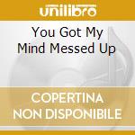 You Got My Mind Messed Up cd