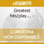 Greatest hits/play... - cd