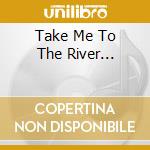 Take Me To The River... cd