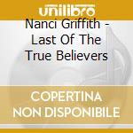 Nanci Griffith - Last Of The True Believers cd