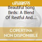 Beautiful Song Birds: A Blend Of Restful And Evocative Music With The Relaxing Sounds / Various cd