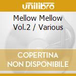 Mellow Mellow Vol.2 / Various cd musicale di ARTISTI VARI