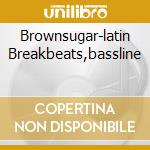 Brownsugar-latin Breakbeats,bassline cd