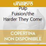 Pulp Fuision/the Harder They Come cd