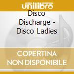 Disco Discharge - Disco Ladies cd
