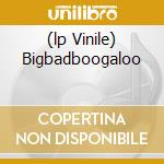 (lp Vinile) Bigbadboogaloo cd