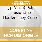 (lp Vinile) Pulp Fusion:the Harder They Come cd