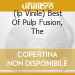 (lp Vinile) Best Of Pulp Fusion, The cd