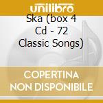 Ska (box 4 Cd - 72 Classic Songs) cd musicale di ARTISTI VARI