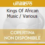 Kings Of African Music / Various cd musicale
