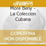 More Beny - La Coleccion Cubana cd musicale di MORE' BENY