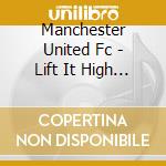 Manchester United Fc - Lift It High (All About Belief) cd