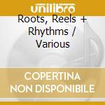 Roots, Reels + Rhythms / Various cd