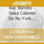 Ray Barreto - Salsa Caliente De Nu York ! cd musicale di BARRETTO RAY