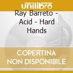 Ray Barreto - Acid - Hard Hands cd