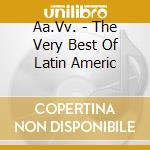 Aa.Vv. - The Very Best Of Latin Americ cd musicale di ARTISTI VARI