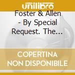 Foster & Allen - By Special Request. The Very Best Of Foster & Allen cd musicale di Foster & Allen