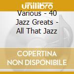 Various - 40 Jazz Greats - All That Jazz cd
