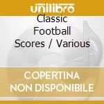 Classic Football Scores / Various cd musicale di Classical
