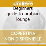 Beginners guide to arabian lounge cd