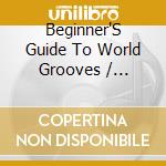 Beginner'S Guide To World Grooves / Various - Beginner'S Guide To World Grooves / Various cd