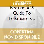 BeginnerÂ´S Guide To Folkmusic - Beginner's Guide To Folkmusic (3 Cd) cd musicale di Terminal Video