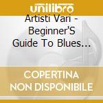 Artisti Vari - Beginner'S Guide To Blues Music cd