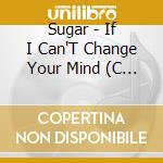 Sugar - If I Can'T Change Your Mind (C (7') cd