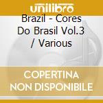 Brazil - Cores Do Brasil Vol.3 / Various cd musicale di Various