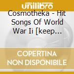 Cosmotheka - Hit Songs Of World War Ii [keep Smiling Through] cd musicale di Cosmotheka
