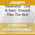 Hawkwind - Live & Rare: Onward Flies The Bird cd