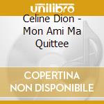 Celine Dion - Mon Ami Ma Quittee cd musicale di Celine Dion