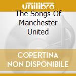 The Songs Of Manchester United cd