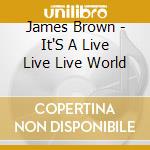 James Brown - It'S A Live Live Live World cd musicale di James Brown
