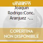 Joaquin Rodrigo:Conc. Aranjuez - Concertino Guita cd