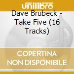 Dave Brubeck - Take Five (16 Tracks) cd musicale di Dave Brubeck
