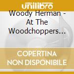 Woody Herman - At The Woodchoppers Bal cd musicale di Woody Herman