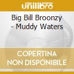 Big Bill Broonzy - Muddy Waters cd musicale di Big Bill Broonzy