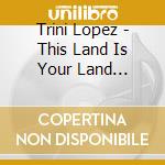 Trini Lopez - This Land Is Your Land (Collection) cd
